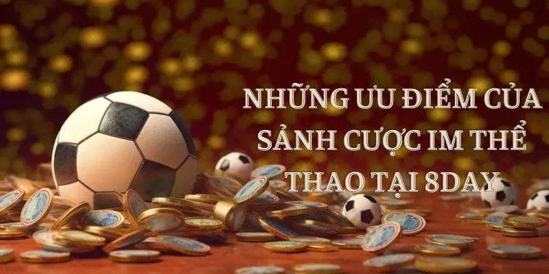 Các đặc điểm giúp IM THỂ THAO trở thành cái tên xứng đáng cho bet thủ